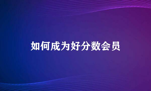 如何成为好分数会员