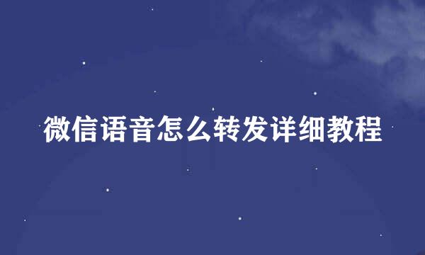 微信语音怎么转发详细教程