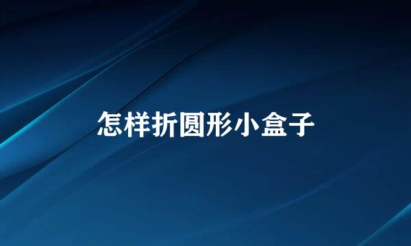 怎样折圆形小盒子