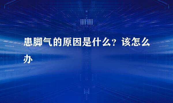 患脚气的原因是什么？该怎么办