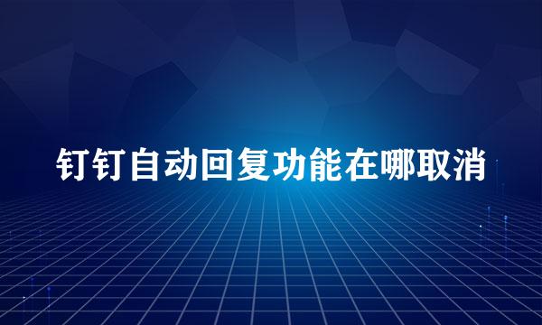钉钉自动回复功能在哪取消
