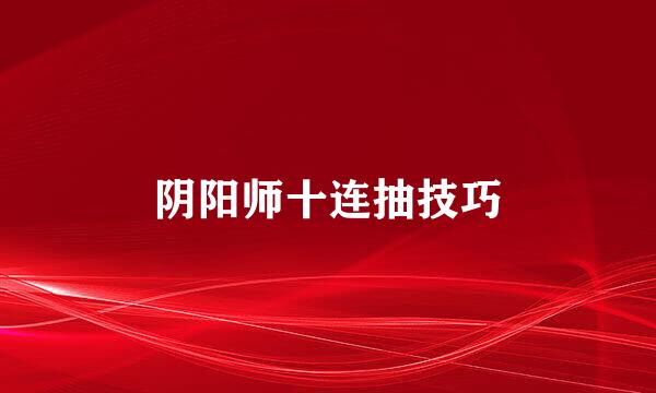 阴阳师十连抽技巧