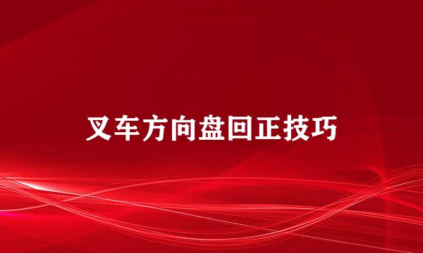 叉车方向盘回正技巧