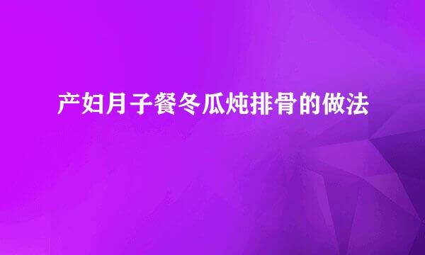 产妇月子餐冬瓜炖排骨的做法