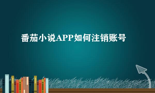 番茄小说APP如何注销账号