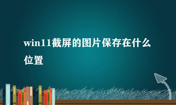 win11截屏的图片保存在什么位置