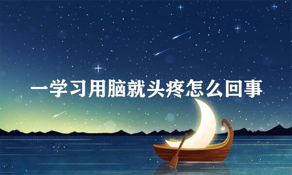 一学习用脑就头疼怎么回事
