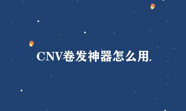 CNV卷发神器怎么用