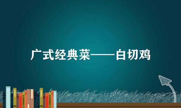 广式经典菜——白切鸡