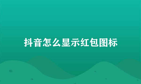 抖音怎么显示红包图标