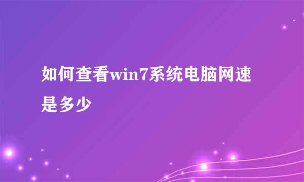 如何查看win7系统电脑网速是多少