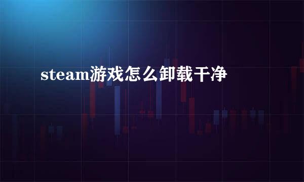 steam游戏怎么卸载干净
