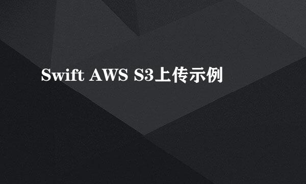 Swift AWS S3上传示例