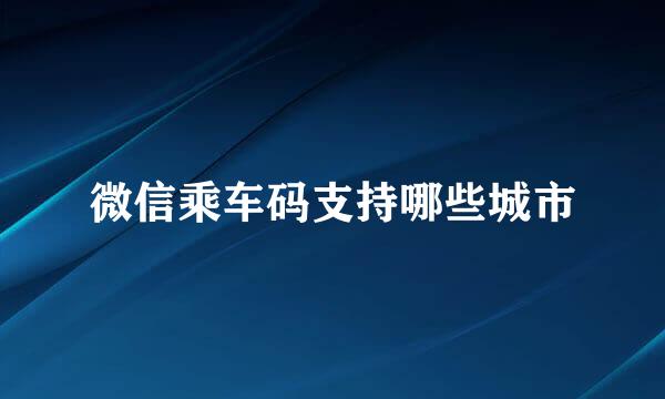 微信乘车码支持哪些城市