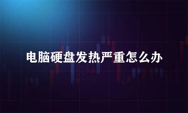 电脑硬盘发热严重怎么办
