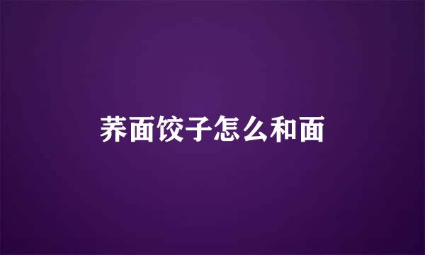 荞面饺子怎么和面