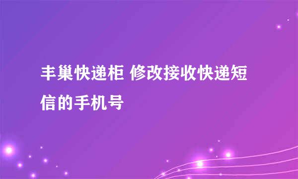丰巢快递柜 修改接收快递短信的手机号