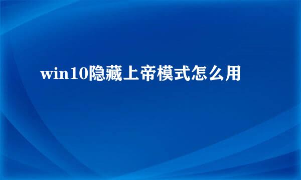 win10隐藏上帝模式怎么用
