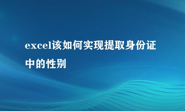excel该如何实现提取身份证中的性别