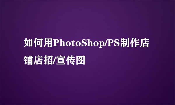 如何用PhotoShop/PS制作店铺店招/宣传图