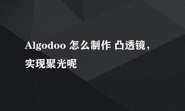 Algodoo 怎么制作 凸透镜，实现聚光呢