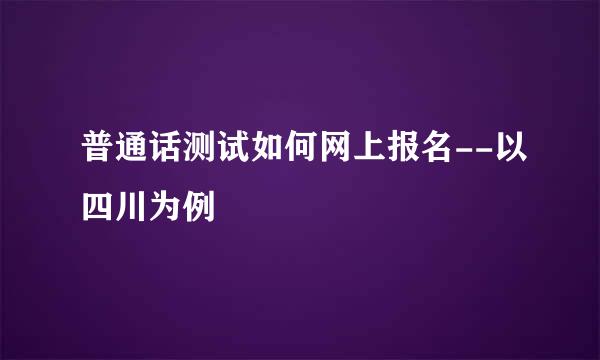 普通话测试如何网上报名--以四川为例