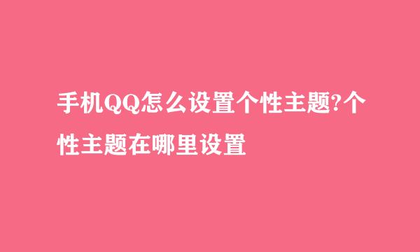 手机QQ怎么设置个性主题?个性主题在哪里设置