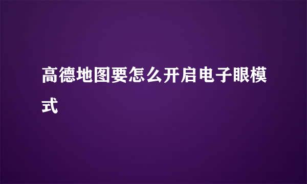 高德地图要怎么开启电子眼模式