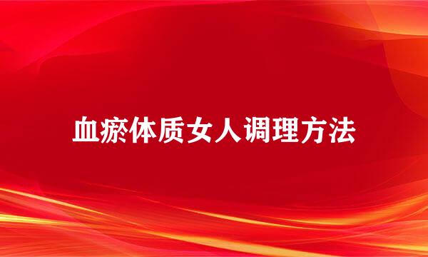 血瘀体质女人调理方法