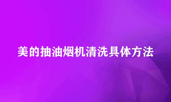 美的抽油烟机清洗具体方法