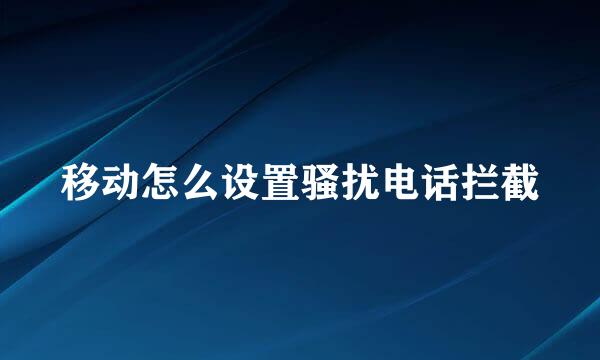 移动怎么设置骚扰电话拦截