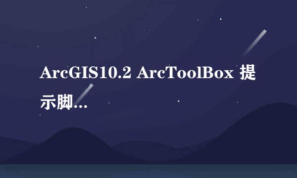 ArcGIS10.2 ArcToolBox 提示脚本错误最简单处理