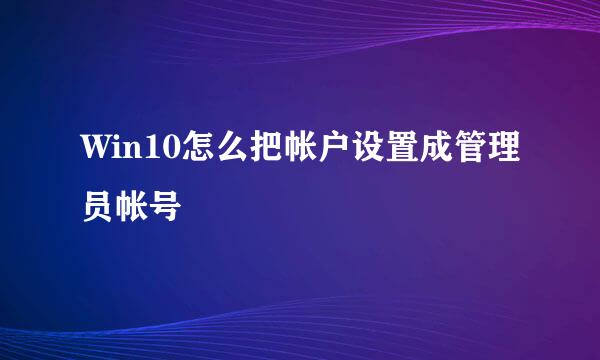 Win10怎么把帐户设置成管理员帐号