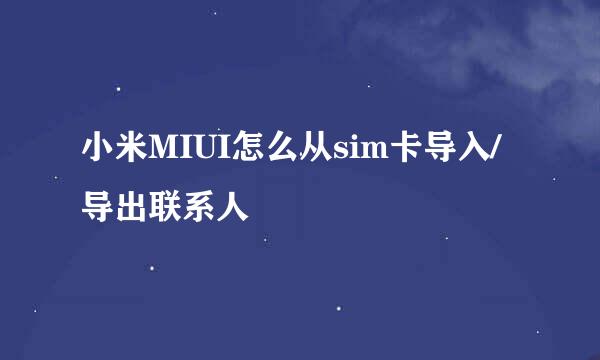 小米MIUI怎么从sim卡导入/导出联系人