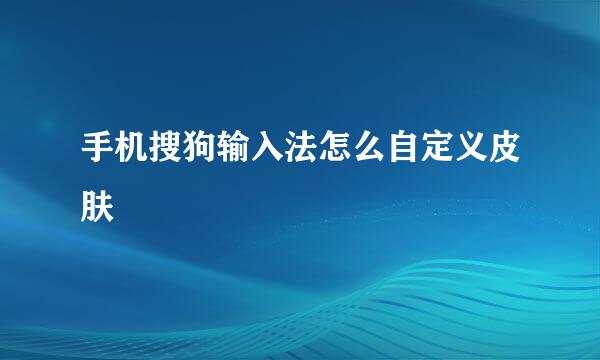 手机搜狗输入法怎么自定义皮肤