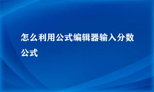 怎么利用公式编辑器输入分数公式