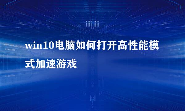 win10电脑如何打开高性能模式加速游戏