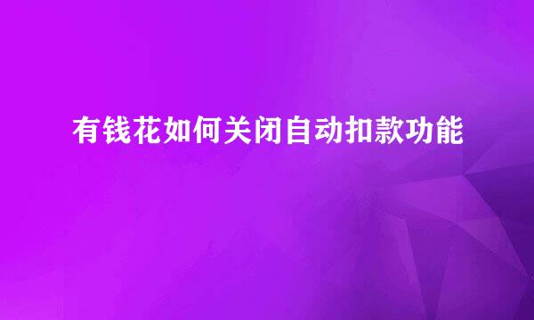 有钱花如何关闭自动扣款功能