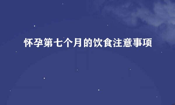 怀孕第七个月的饮食注意事项