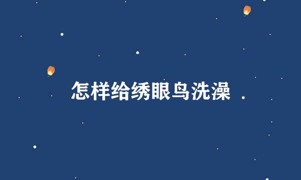 怎样给绣眼鸟洗澡