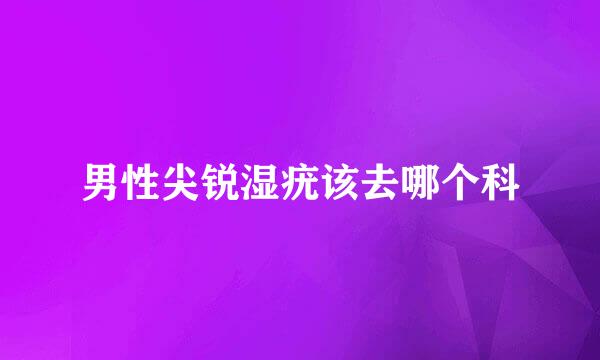 男性尖锐湿疣该去哪个科