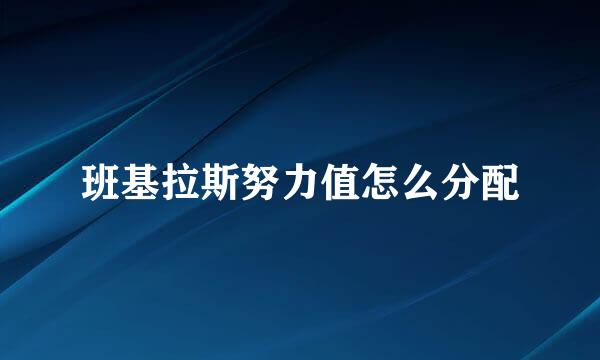 班基拉斯努力值怎么分配