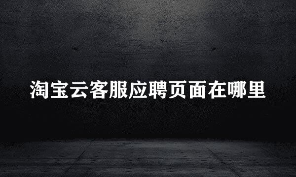 淘宝云客服应聘页面在哪里