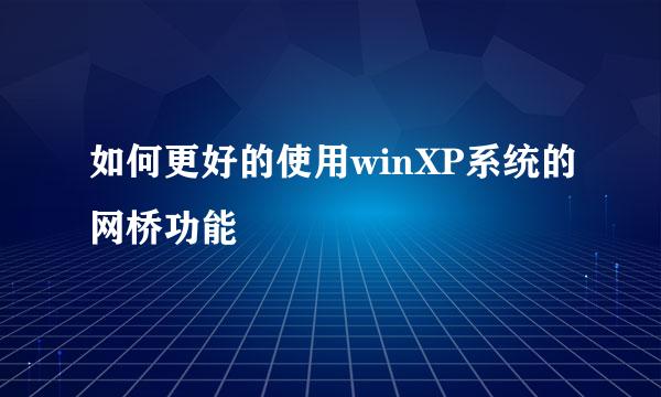 如何更好的使用winXP系统的网桥功能
