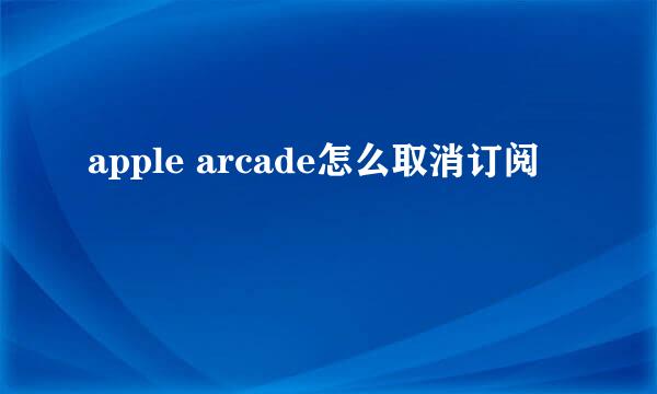 apple arcade怎么取消订阅