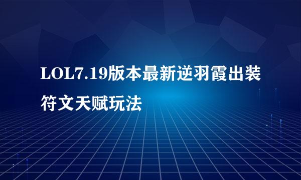 LOL7.19版本最新逆羽霞出装符文天赋玩法