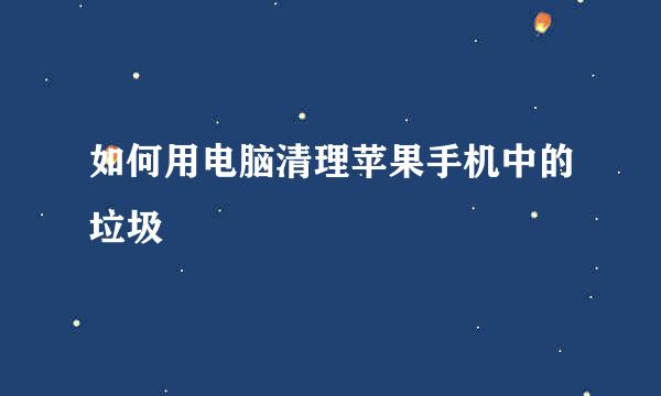 如何用电脑清理苹果手机中的垃圾