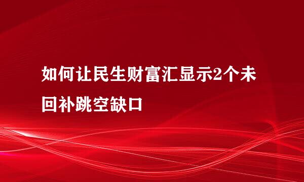 如何让民生财富汇显示2个未回补跳空缺口
