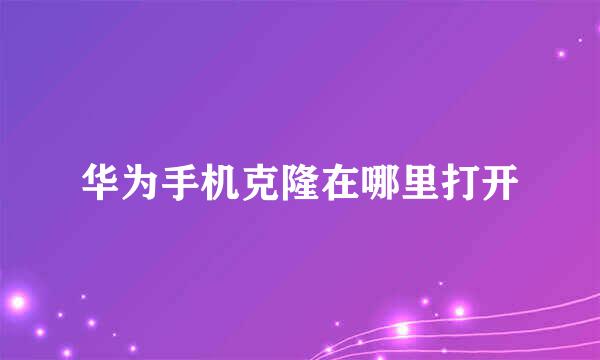 华为手机克隆在哪里打开