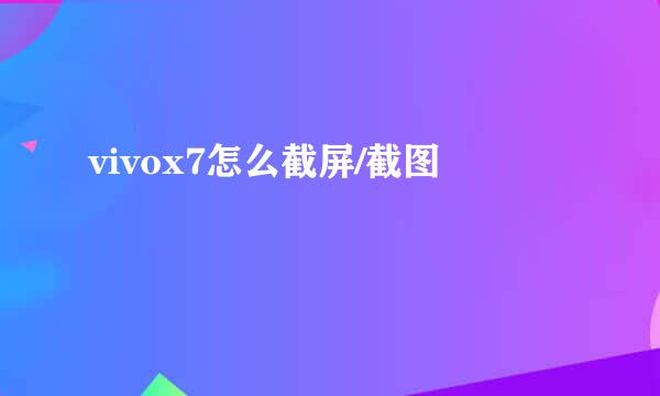 vivox7怎么截屏/截图